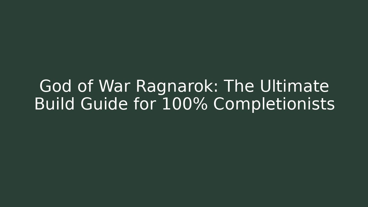 God of War Ragnarok: The Ultimate Build Guide for 100% Completionists