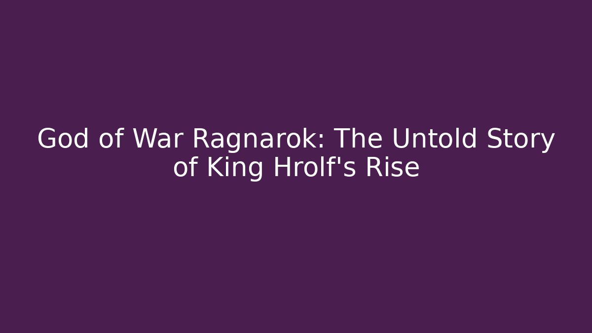 God of War Ragnarok: The Untold Story of King Hrolf's Rise