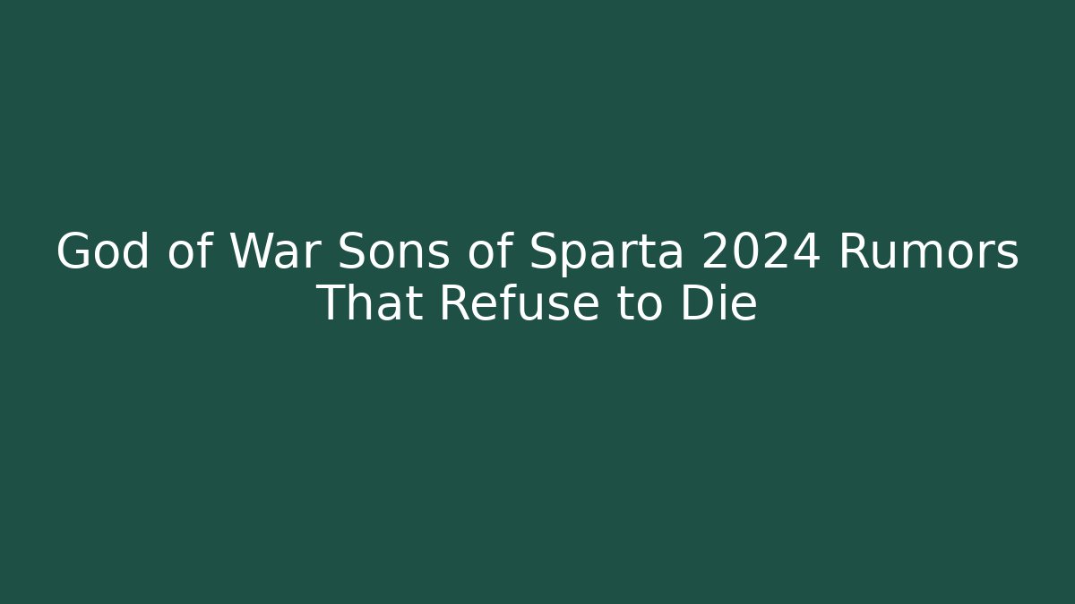 God of War Sons of Sparta 2024 Rumors That Refuse to Die