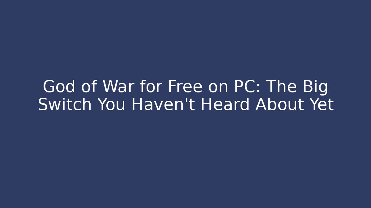 God of War for Free on PC: The Big Switch You Haven't Heard About Yet