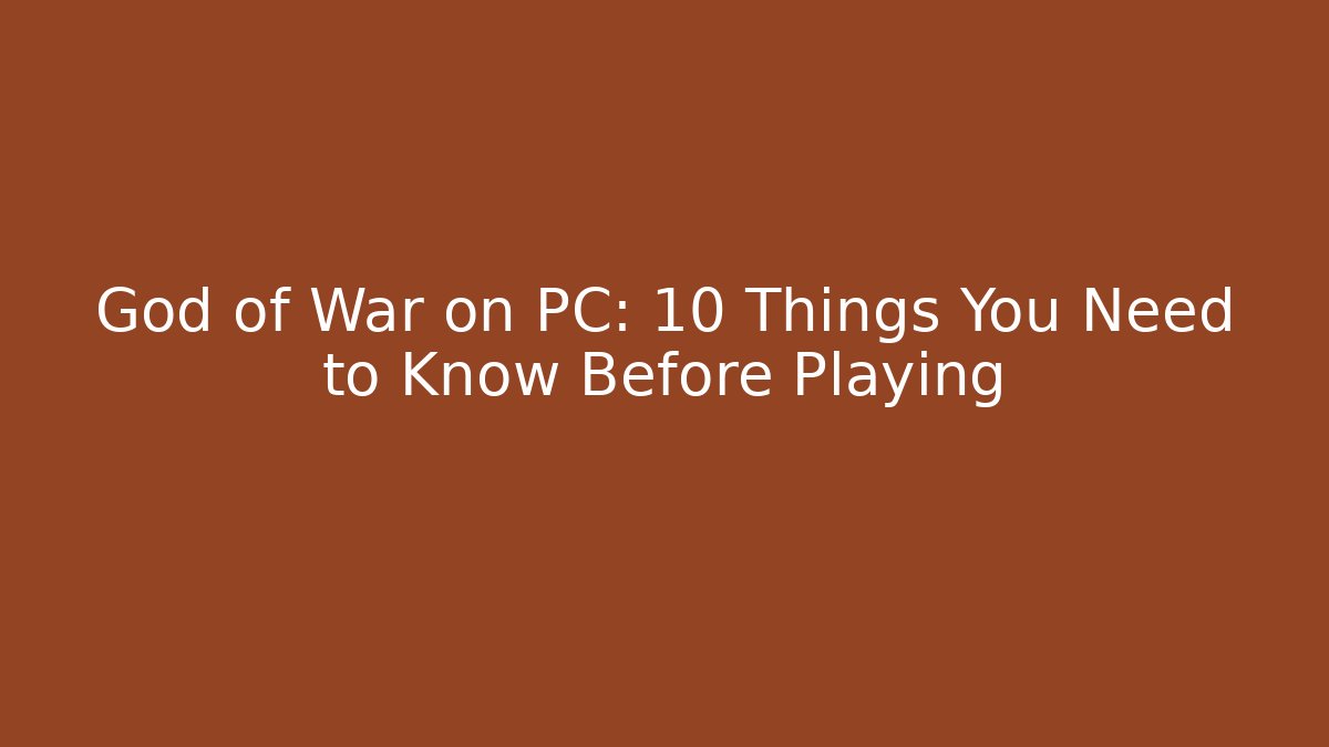 God of War on PC: 10 Things You Need to Know Before Playing