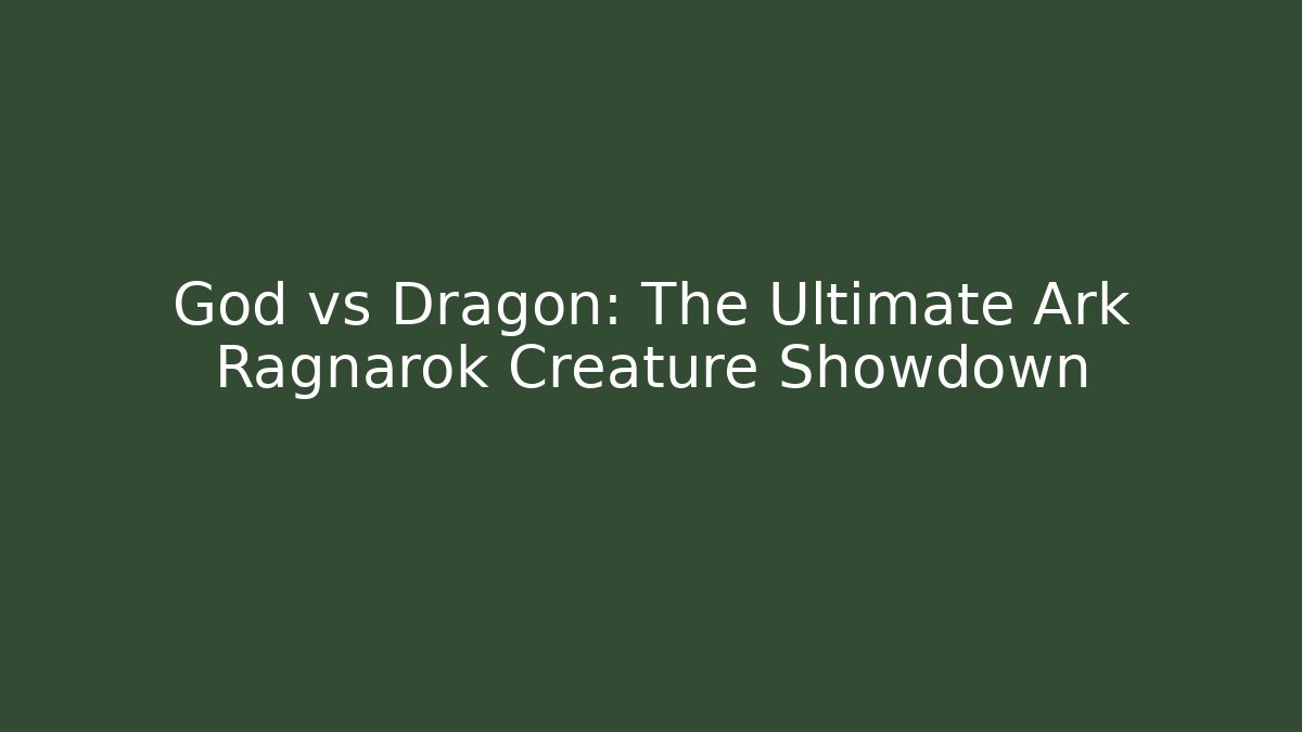 God vs Dragon: The Ultimate Ark Ragnarok Creature Showdown