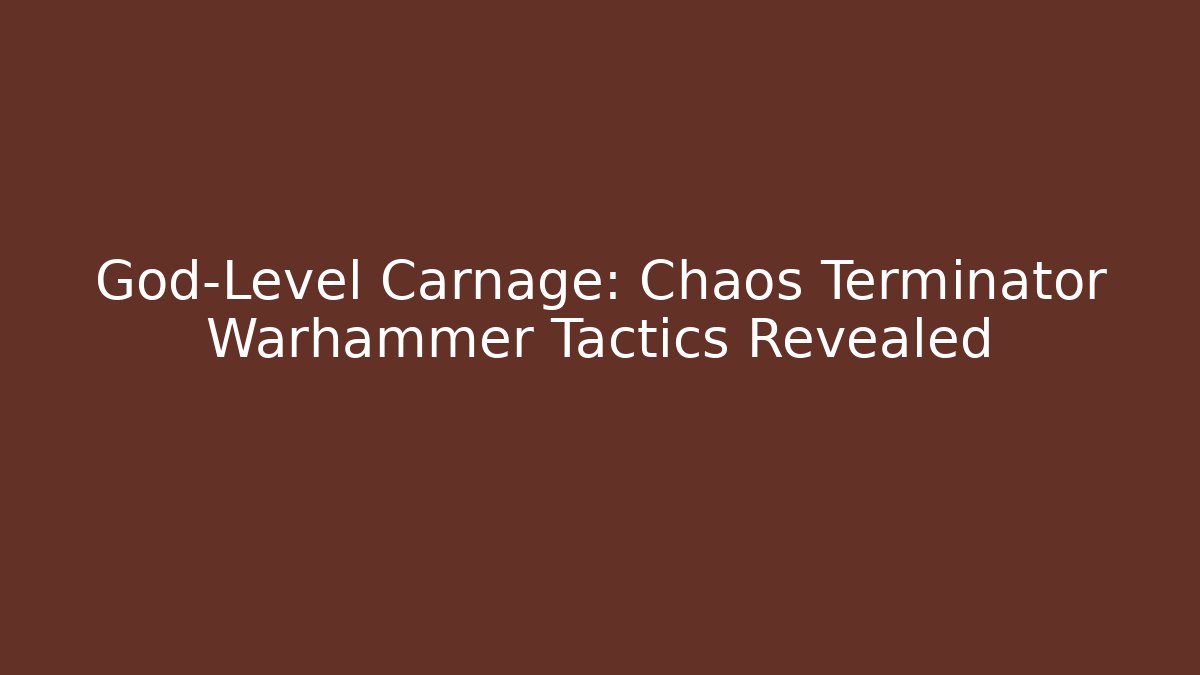 God-Level Carnage: Chaos Terminator Warhammer Tactics Revealed