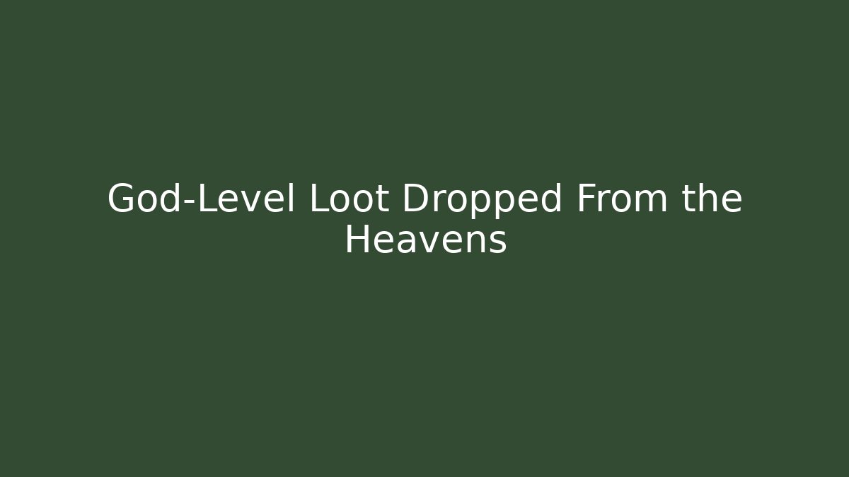 God-Level Loot Dropped From the Heavens