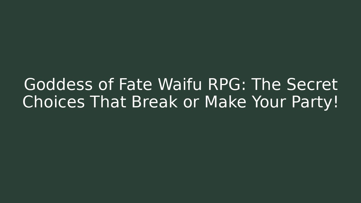 Goddess of Fate Waifu RPG: The Secret Choices That Break or Make Your Party!