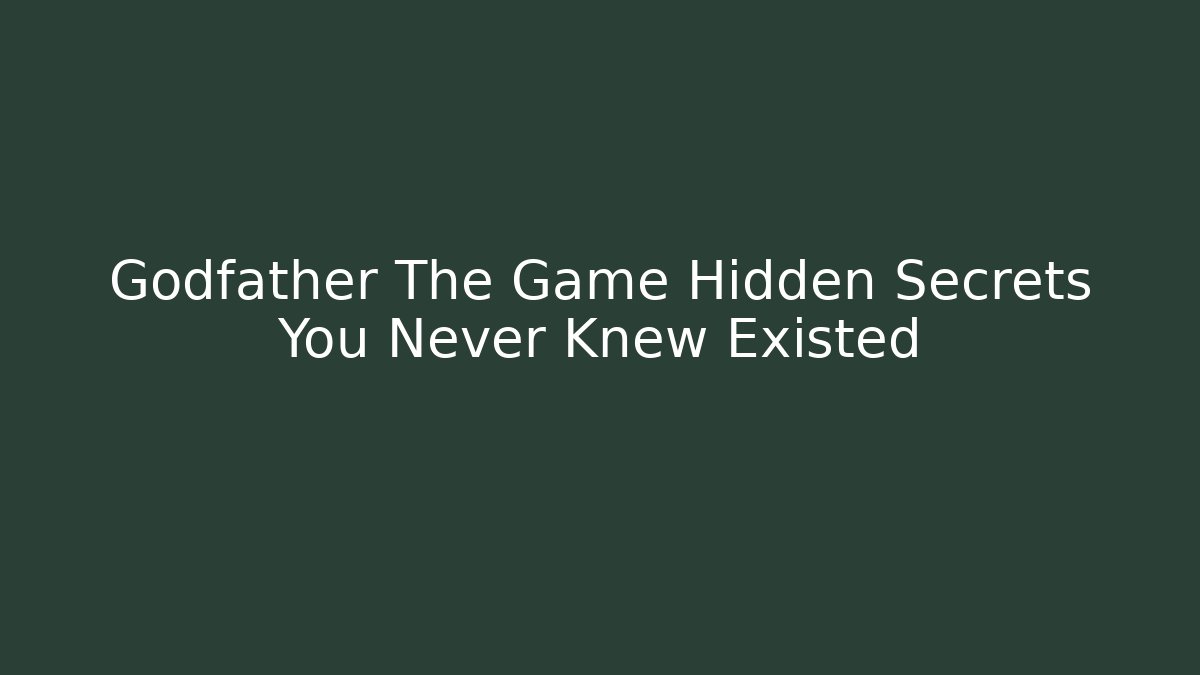 Godfather The Game Hidden Secrets You Never Knew Existed