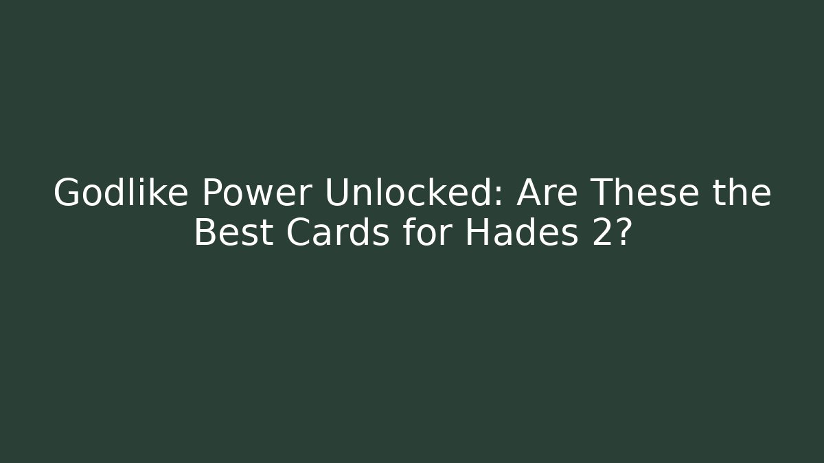 Godlike Power Unlocked: Are These the Best Cards for Hades 2?