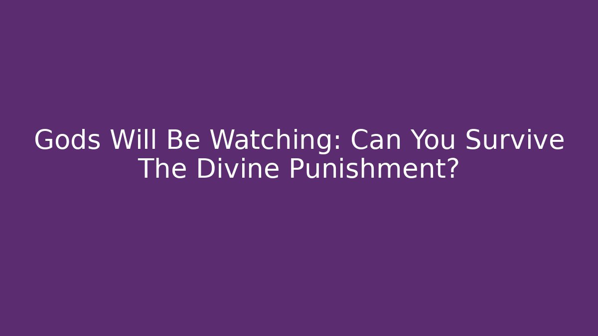 Gods Will Be Watching: Can You Survive The Divine Punishment?