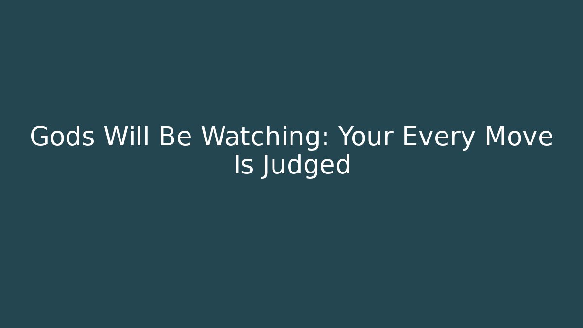 Gods Will Be Watching: Your Every Move Is Judged