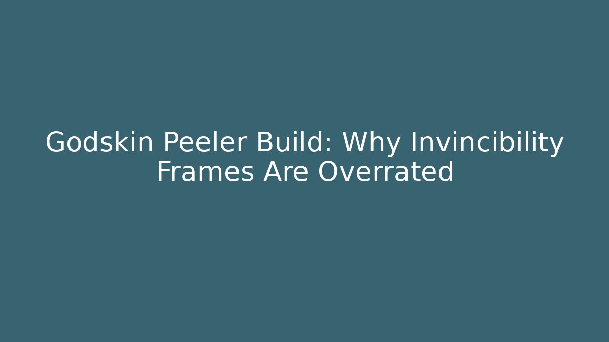 Godskin Peeler Build: Why Invincibility Frames Are Overrated