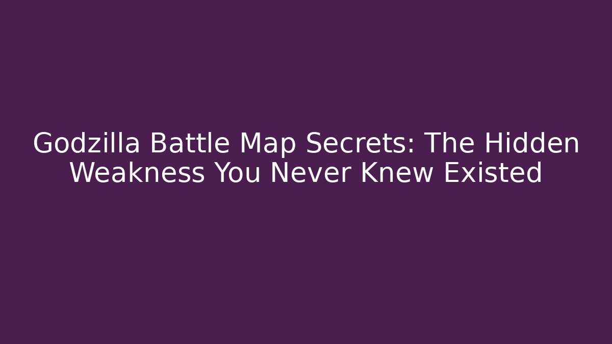 Godzilla Battle Map Secrets: The Hidden Weakness You Never Knew Existed