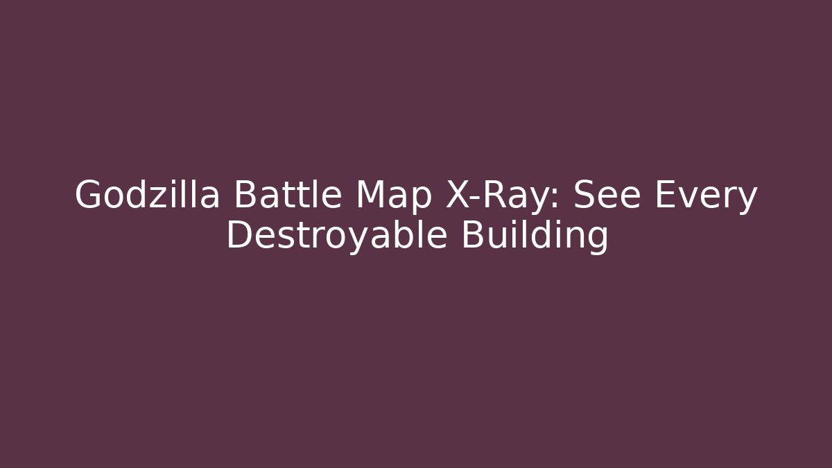 Godzilla Battle Map X-Ray: See Every Destroyable Building - Create More Assets