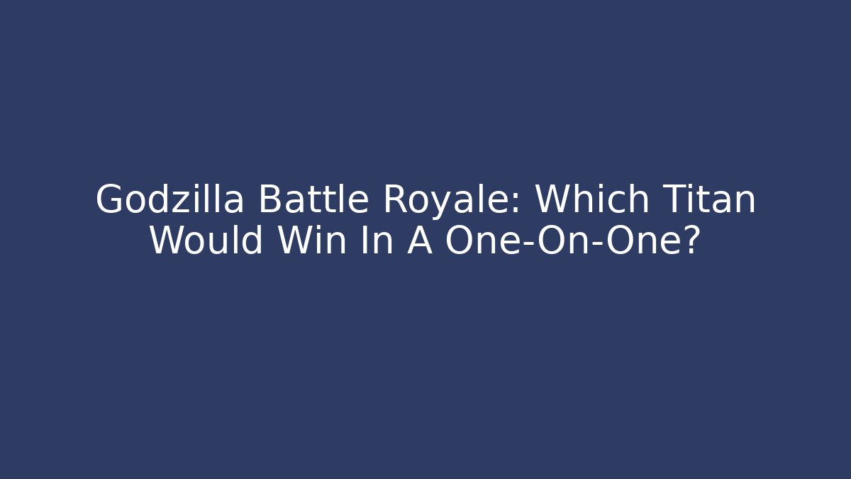 Godzilla Battle Royale: Which Titan Would Win In A One-On-One?