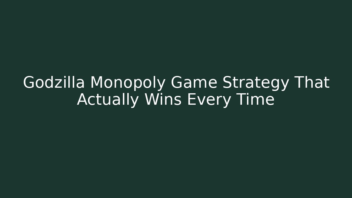 Godzilla Monopoly Game Strategy That Actually Wins Every Time - Create More Assets