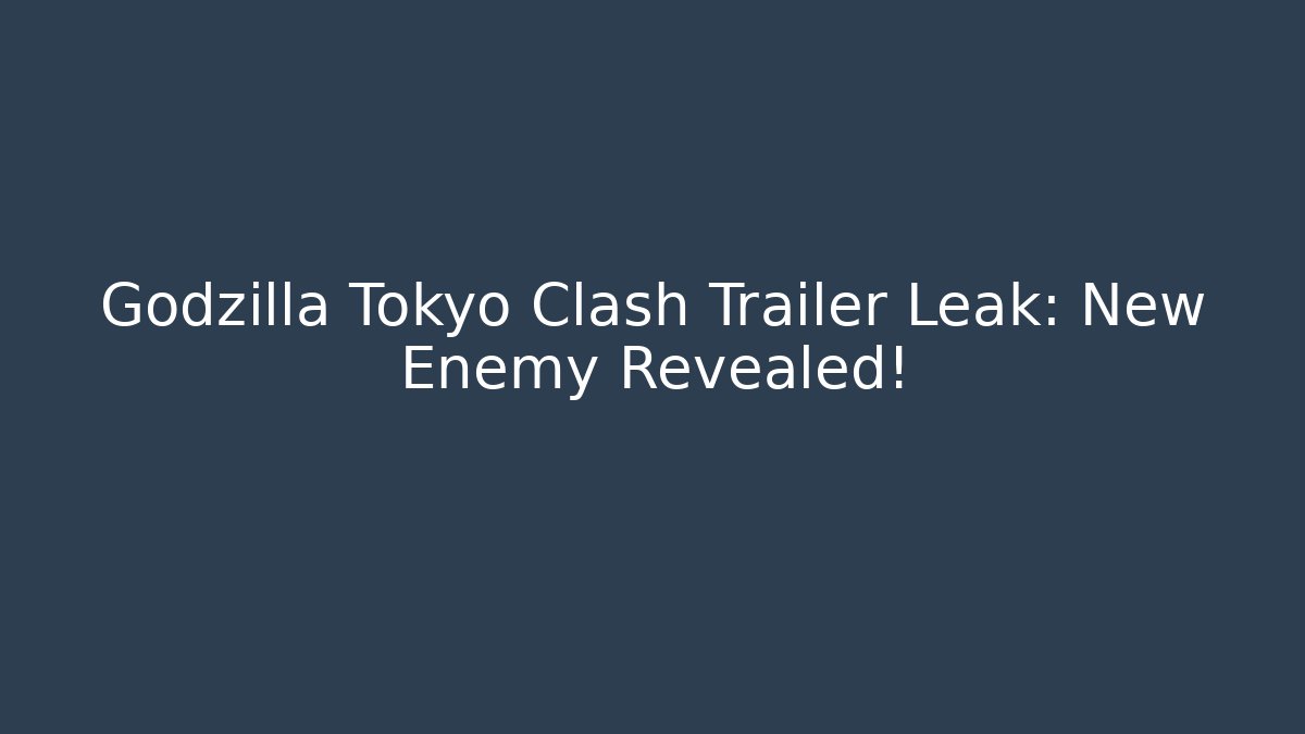 Godzilla Tokyo Clash Trailer Leak: New Enemy Revealed!