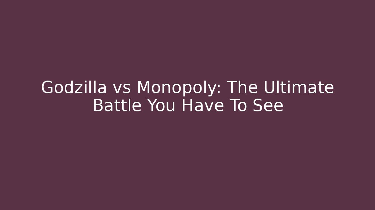 Godzilla vs Monopoly: The Ultimate Battle You Have To See