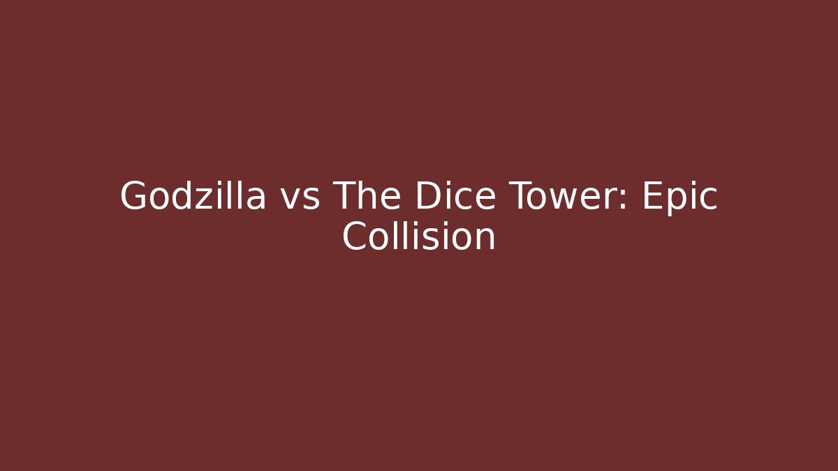 Godzilla vs The Dice Tower: Epic Collision
