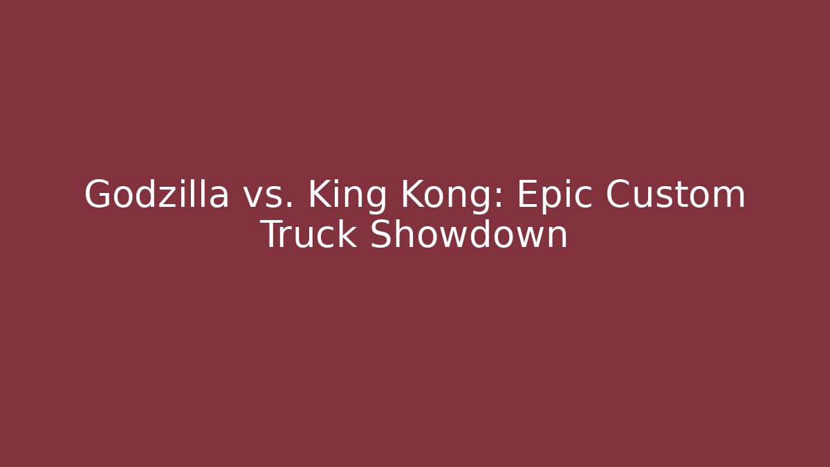 Godzilla vs. King Kong: Epic Custom Truck Showdown