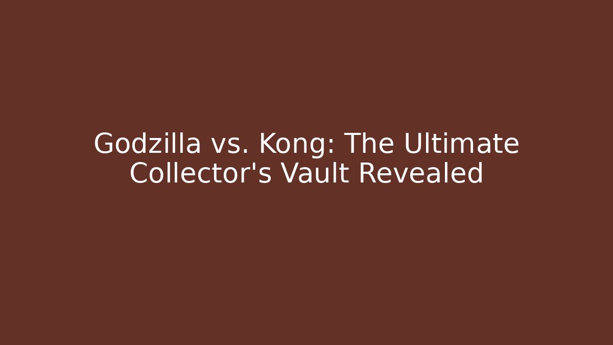 Godzilla vs. Kong: The Ultimate Collector’s Vault Revealed