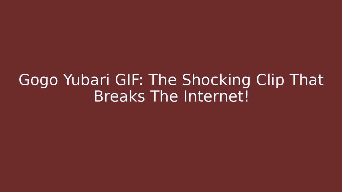 Gogo Yubari GIF: The Shocking Clip That Breaks The Internet! - Create More Assets