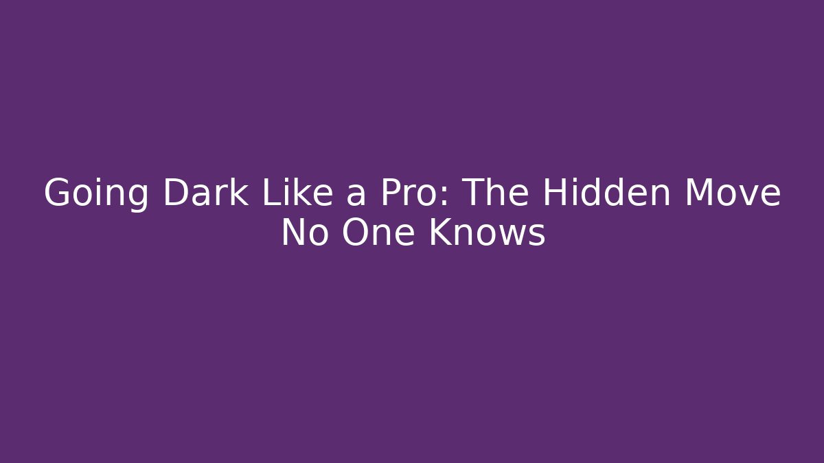 Going Dark Like a Pro: The Hidden Move No One Knows