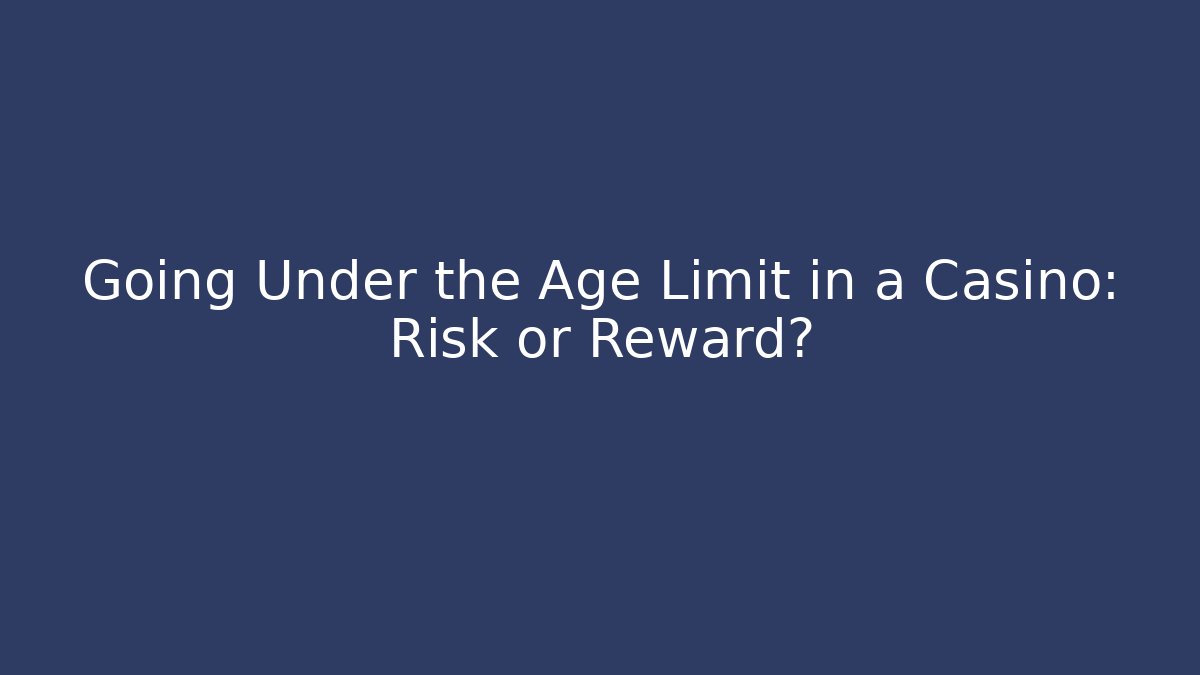 Going Under the Age Limit in a Casino: Risk or Reward?
