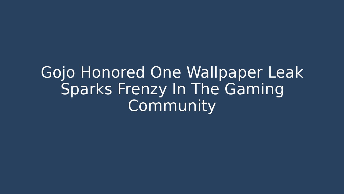Gojo Honored One Wallpaper Leak Sparks Frenzy In The Gaming Community