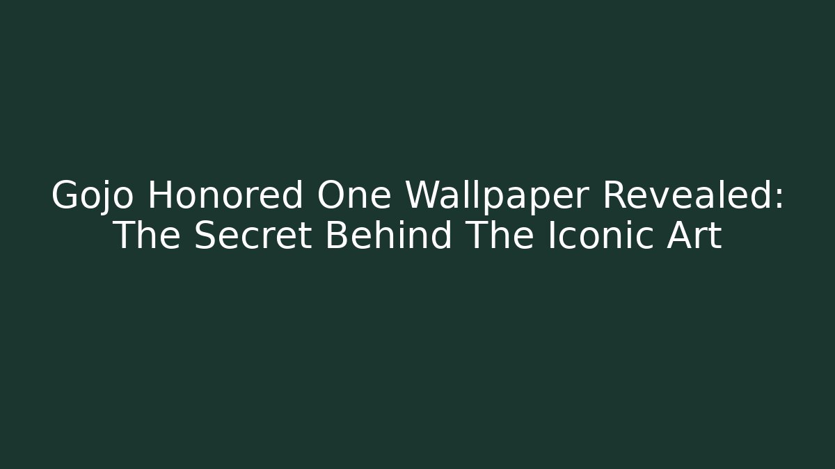 Gojo Honored One Wallpaper Revealed: The Secret Behind The Iconic Art