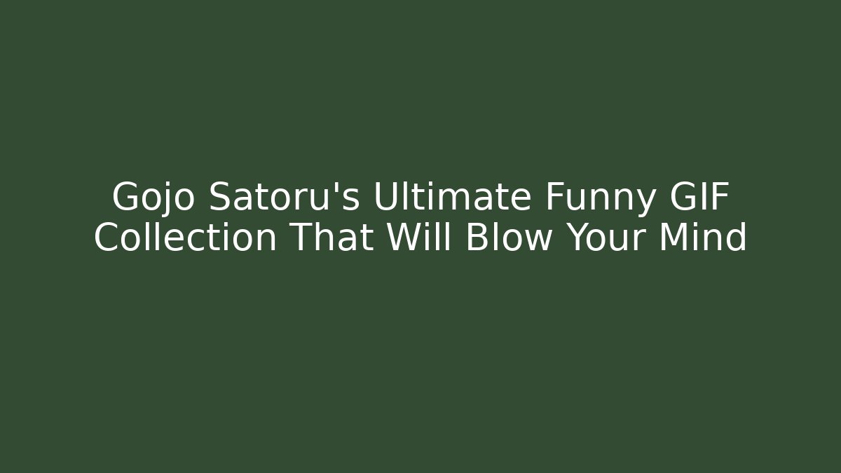 Gojo Satoru's Ultimate Funny GIF Collection That Will Blow Your Mind