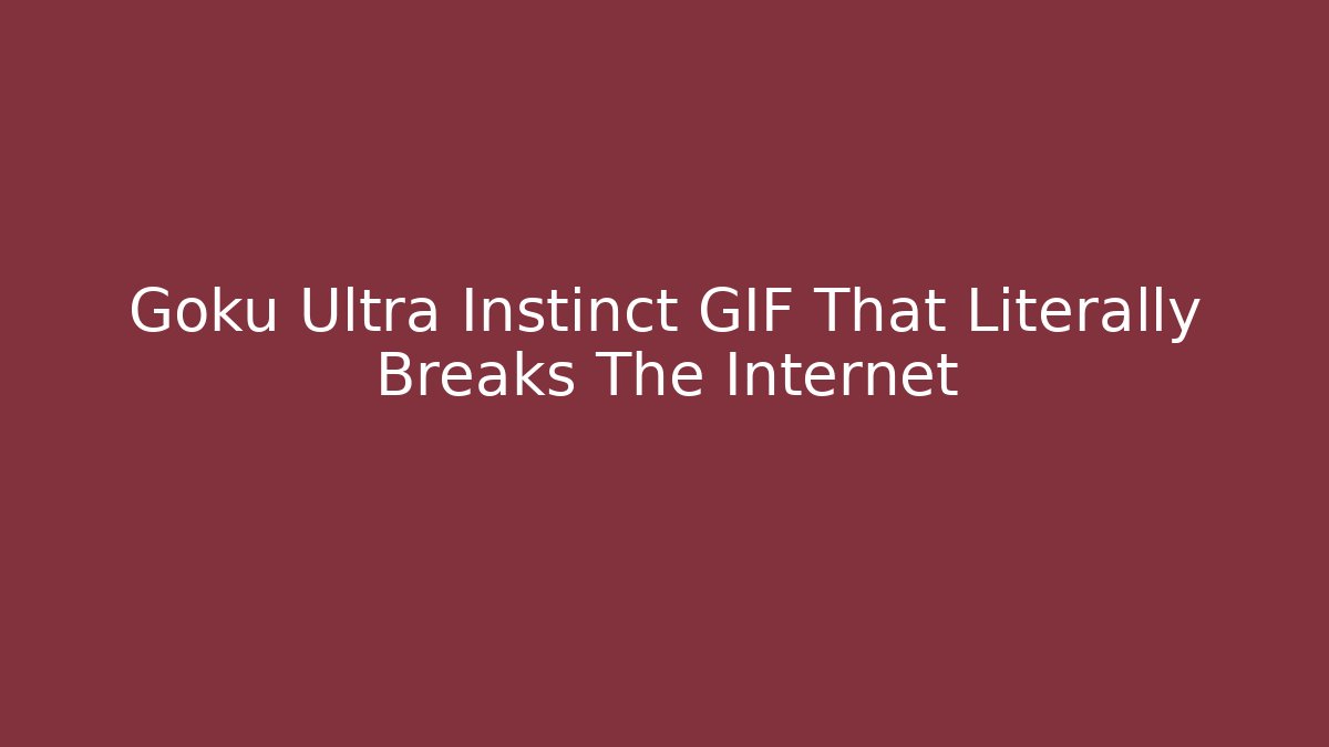Goku Ultra Instinct GIF That Literally Breaks The Internet