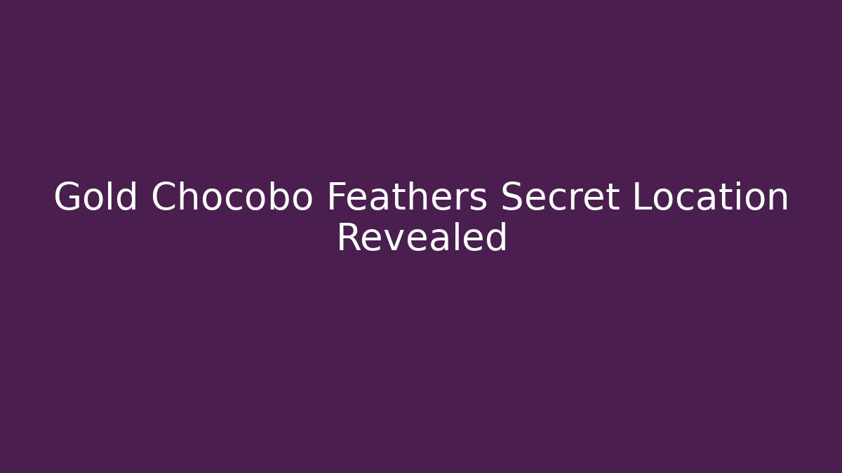 Gold Chocobo Feathers Secret Location Revealed