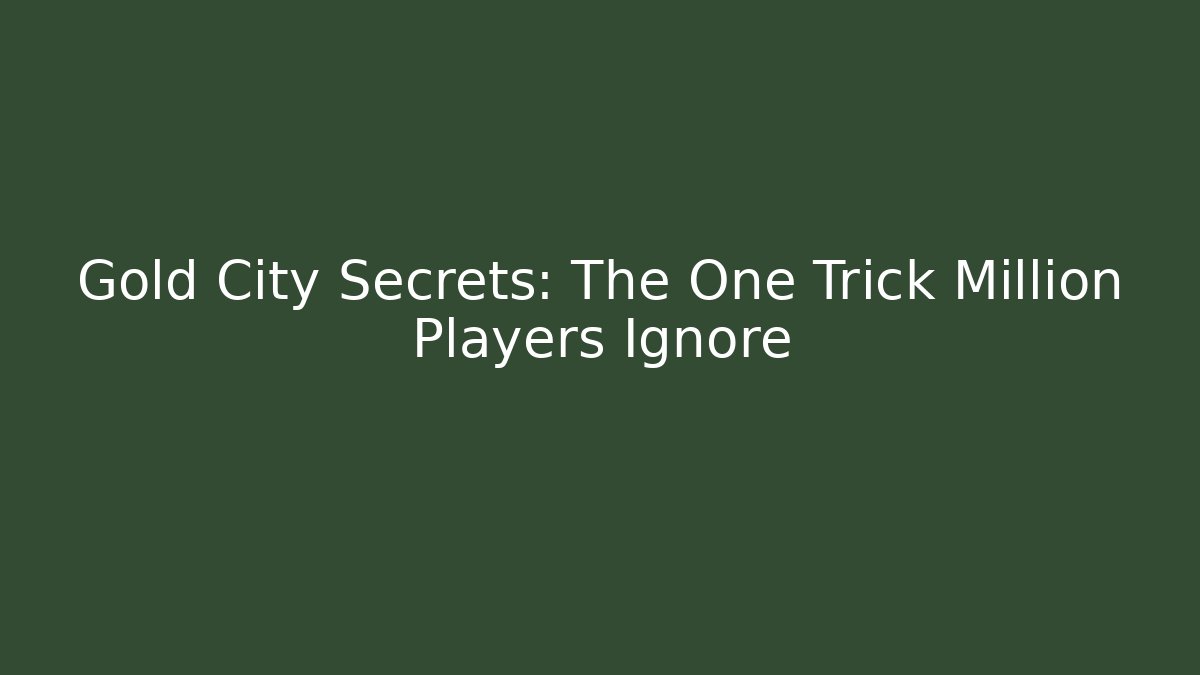 Gold City Secrets: The One Trick Million Players Ignore