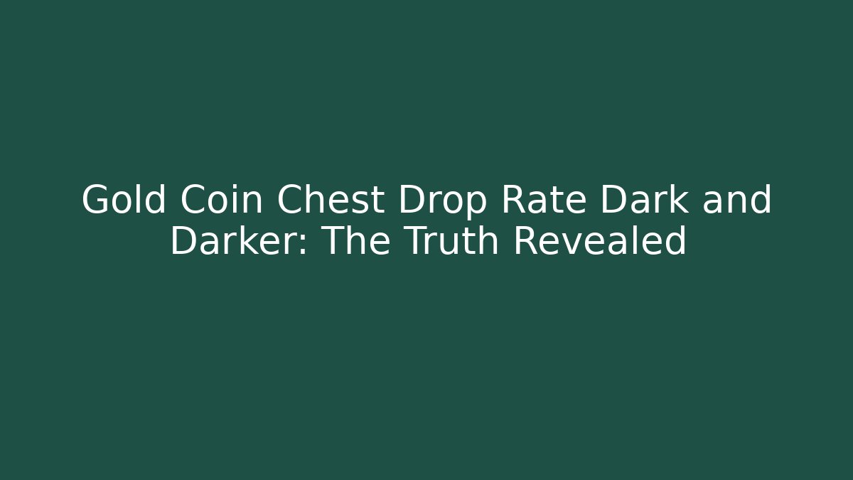 Gold Coin Chest Drop Rate Dark and Darker: The Truth Revealed