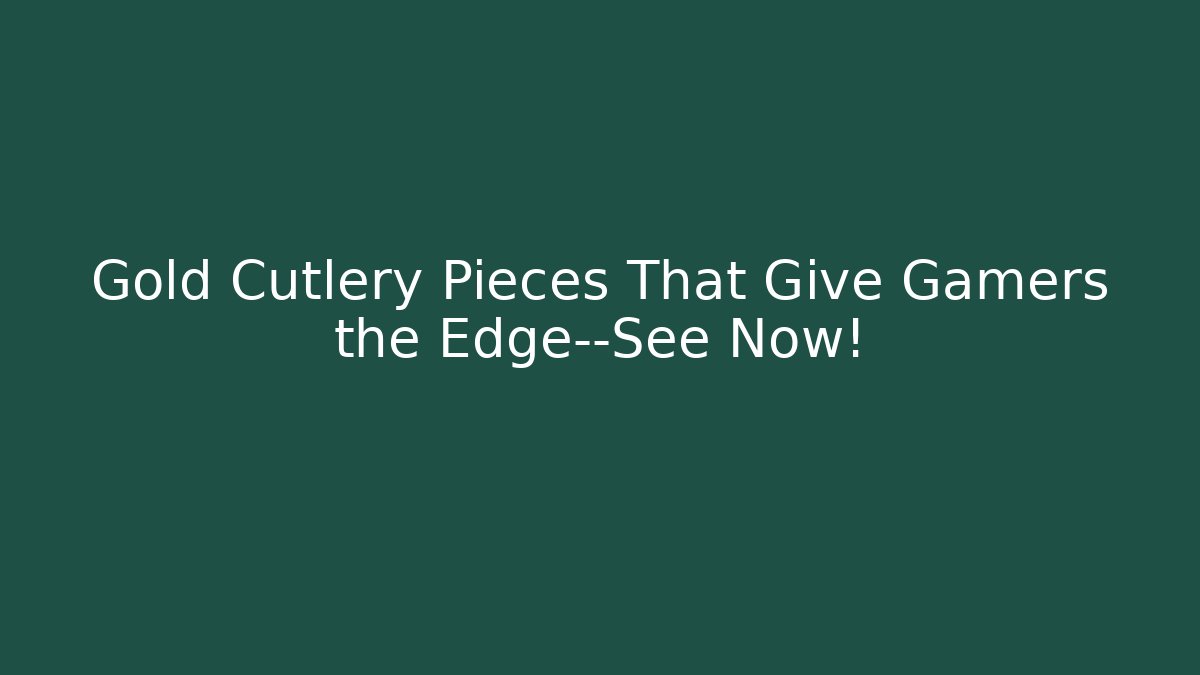 Gold Cutlery Pieces That Give Gamers the Edge—See Now!