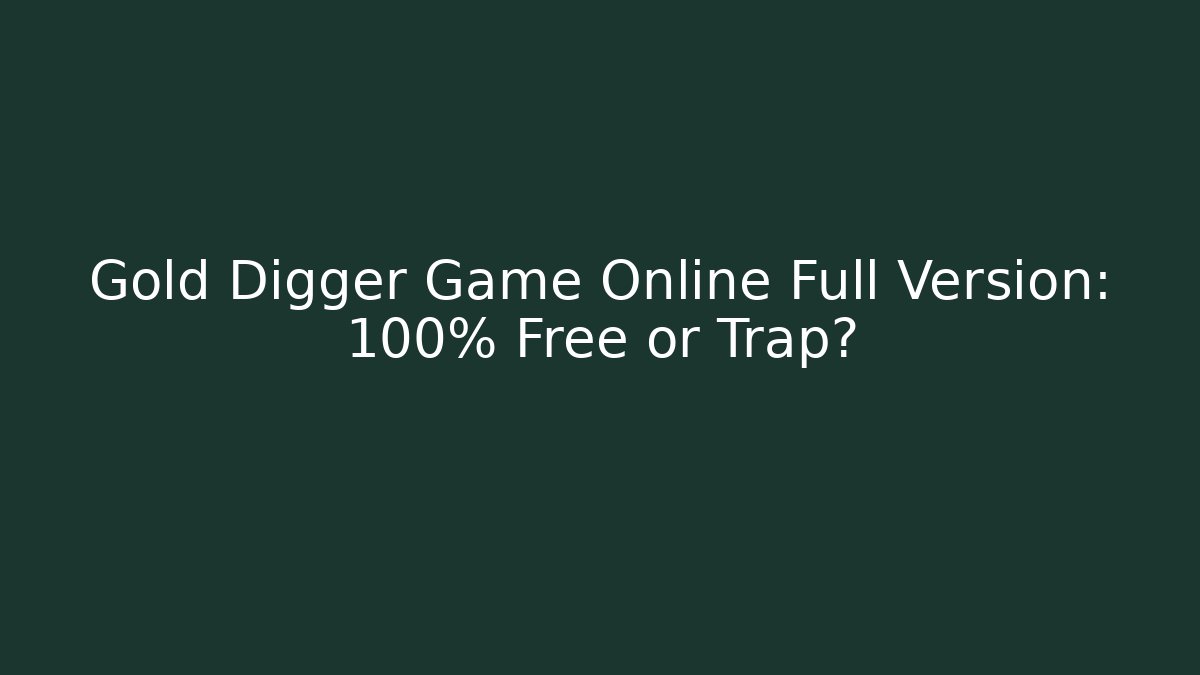 Gold Digger Game Online Full Version: 100% Free or Trap?
