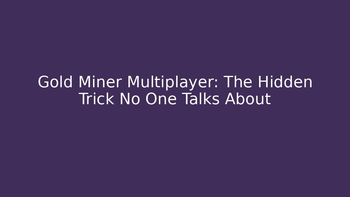 Gold Miner Multiplayer: The Hidden Trick No One Talks About