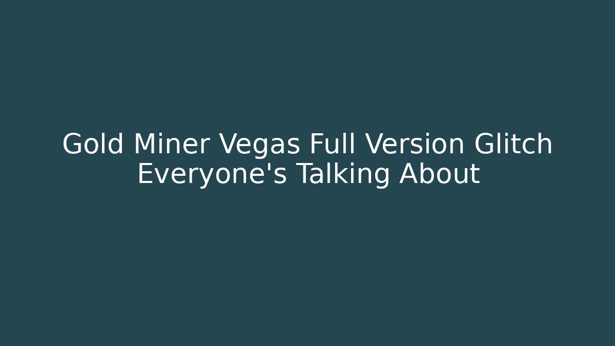 Gold Miner Vegas Full Version Glitch Everyone’s Talking About - Create More Assets