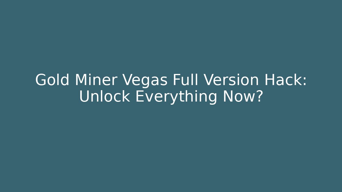 Gold Miner Vegas Full Version Hack: Unlock Everything Now?