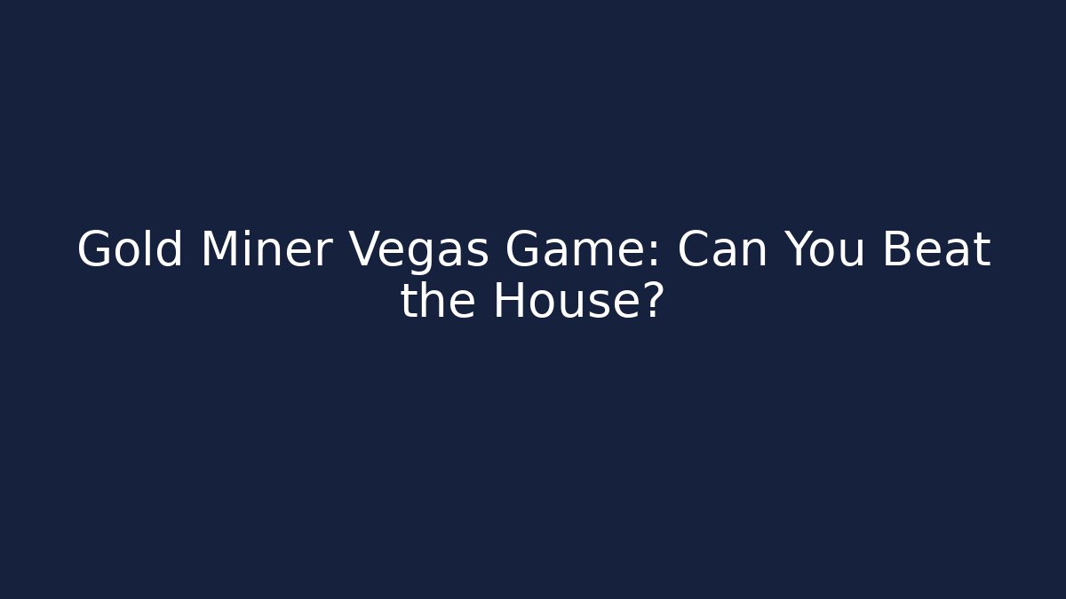 Gold Miner Vegas Game: Can You Beat the House?