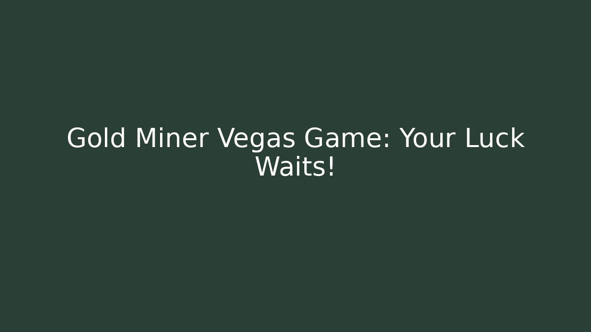 Gold Miner Vegas Game: Your Luck Waits!