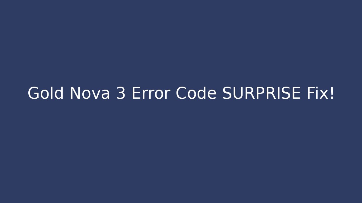 Gold Nova 3 Error Code SURPRISE Fix! - Create More Assets