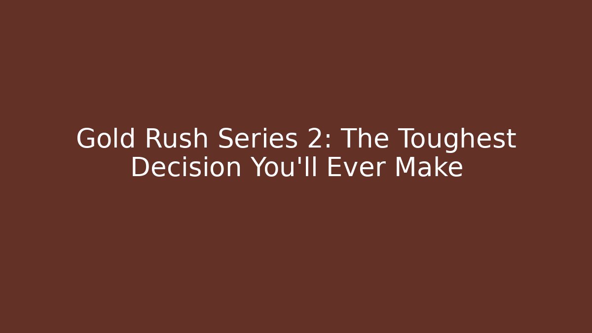 Gold Rush Series 2: The Toughest Decision You'll Ever Make