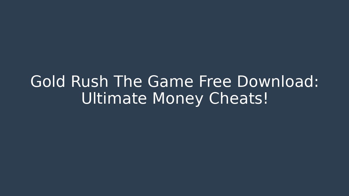 Gold Rush The Game Free Download: Ultimate Money Cheats!