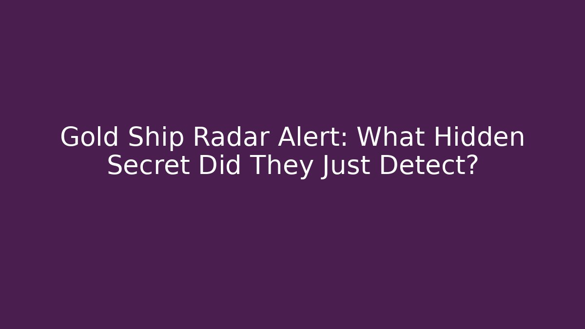 Gold Ship Radar Alert: What Hidden Secret Did They Just Detect? - Create More Assets