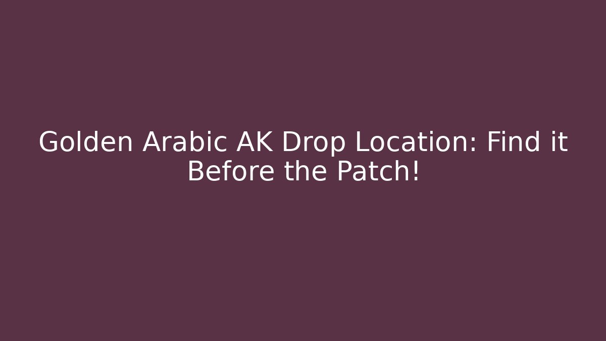 Golden Arabic AK Drop Location: Find it Before the Patch! - Create More Assets