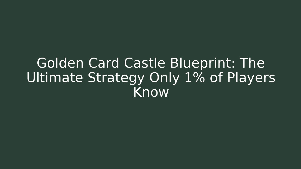 Golden Card Castle Blueprint: The Ultimate Strategy Only 1% of Players Know