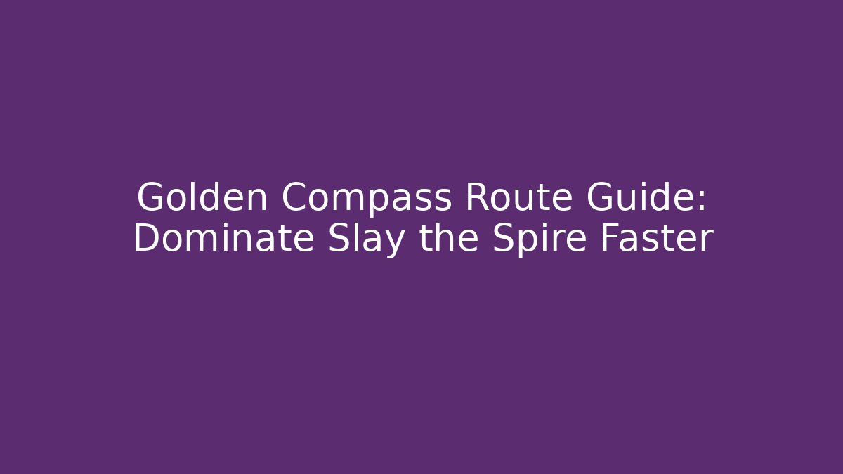 Golden Compass Route Guide: Dominate Slay the Spire Faster