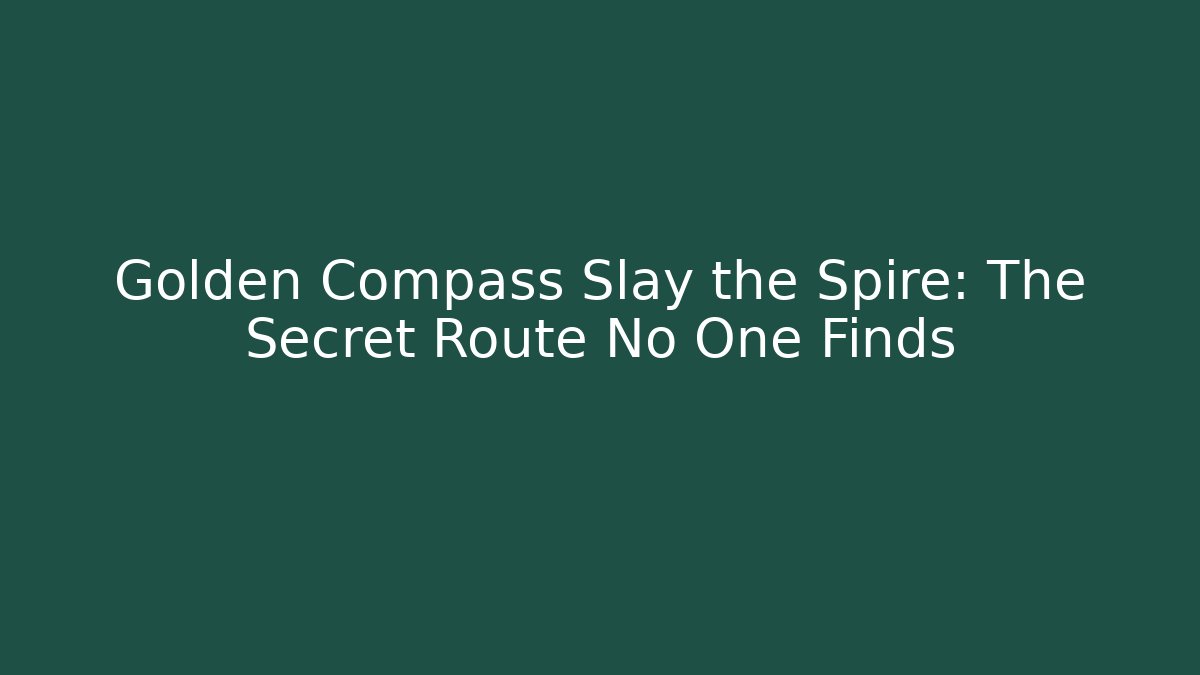 Golden Compass Slay the Spire: The Secret Route No One Finds