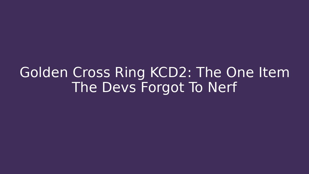 Golden Cross Ring KCD2: The One Item The Devs Forgot To Nerf