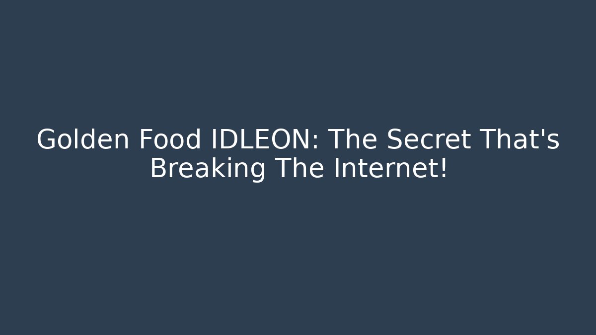 Golden Food IDLEON: The Secret That’s Breaking The Internet!